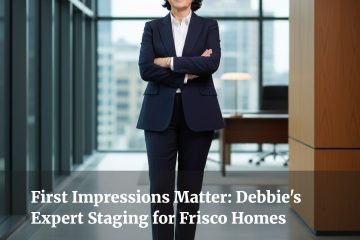 First Impressions Matter: Debbie’s Expert Staging for Frisco Homes